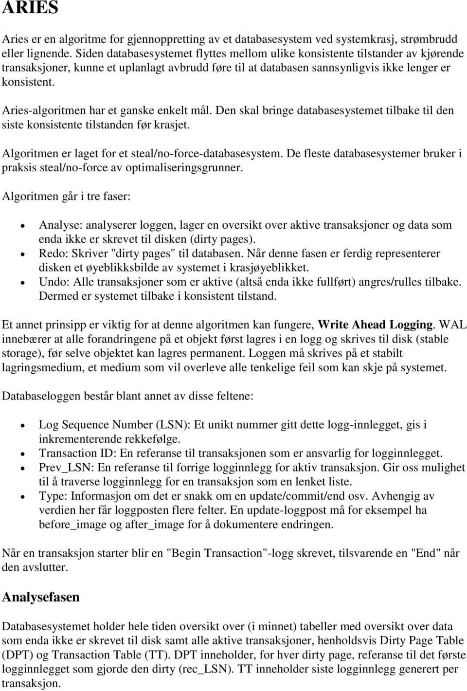 Aries-algoritmen har et ganske enkelt mål. Den skal bringe databasesystemet tilbake til den siste konsistente tilstanden før krasjet. Algoritmen er laget for et steal/no-force-databasesystem.