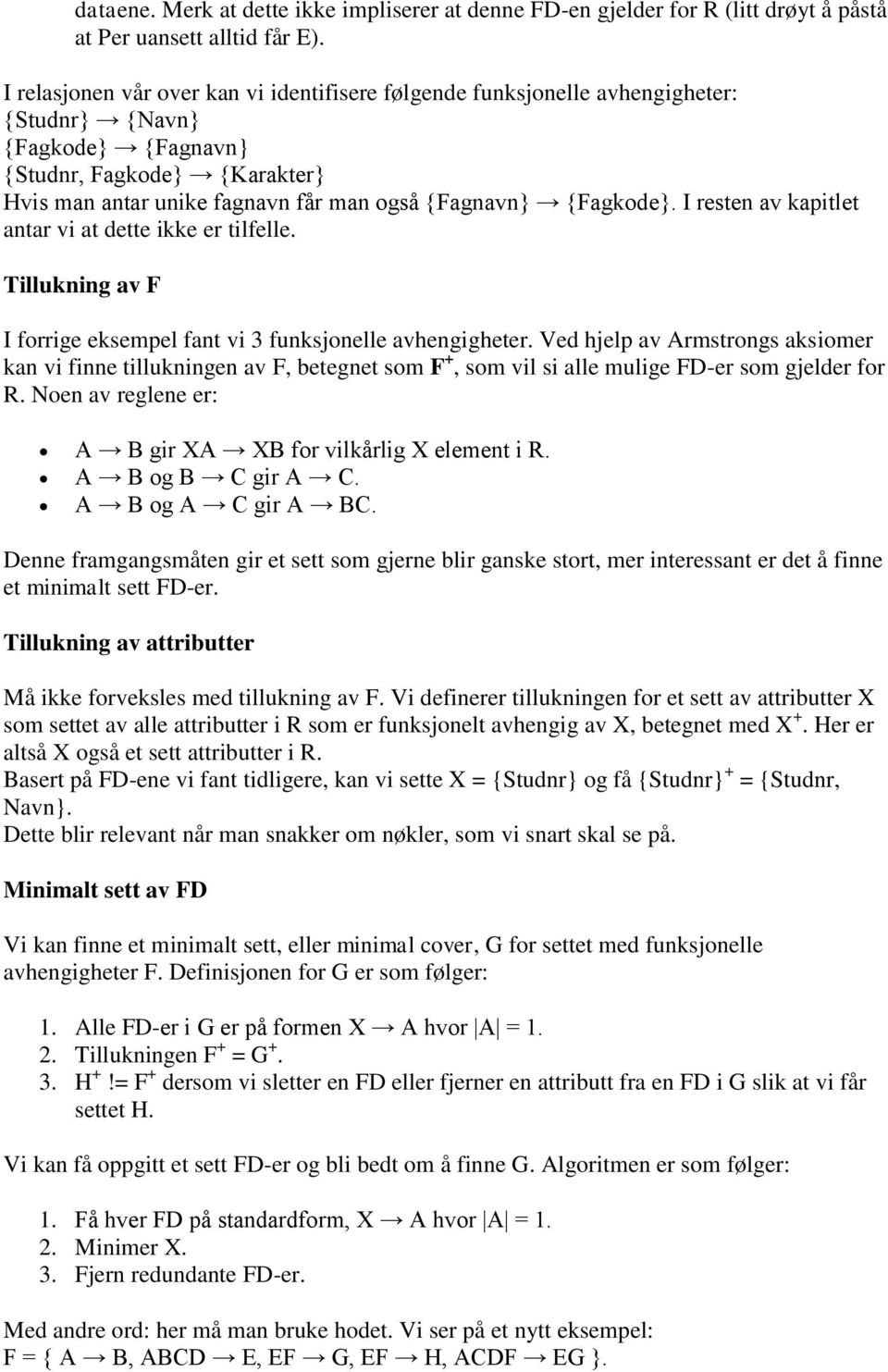 {Fagkode}. I resten av kapitlet antar vi at dette ikke er tilfelle. Tillukning av F I forrige eksempel fant vi 3 funksjonelle avhengigheter.