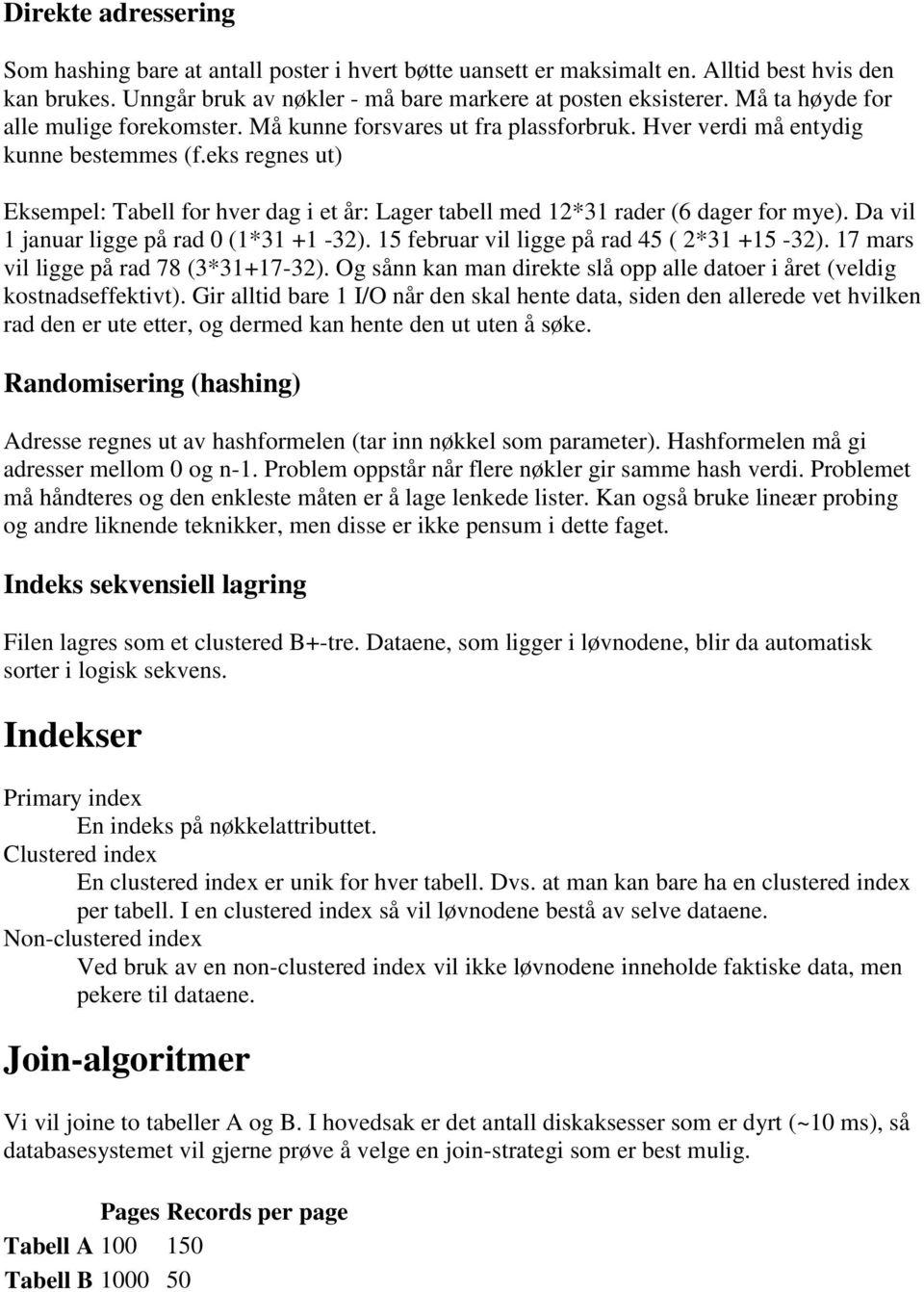 eks regnes ut) Eksempel: Tabell for hver dag i et år: Lager tabell med 12*31 rader (6 dager for mye). Da vil 1 januar ligge på rad 0 (1*31 +1-32). 15 februar vil ligge på rad 45 ( 2*31 +15-32).