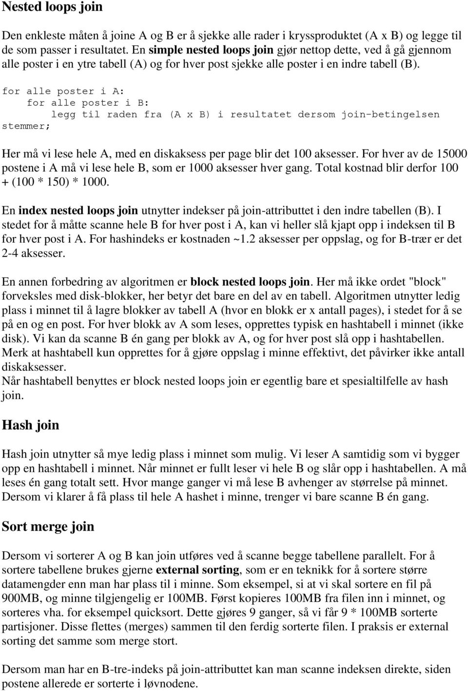 for alle poster i A: for alle poster i B: legg til raden fra (A x B) i resultatet dersom join-betingelsen stemmer; Her må vi lese hele A, med en diskaksess per page blir det 100 aksesser.