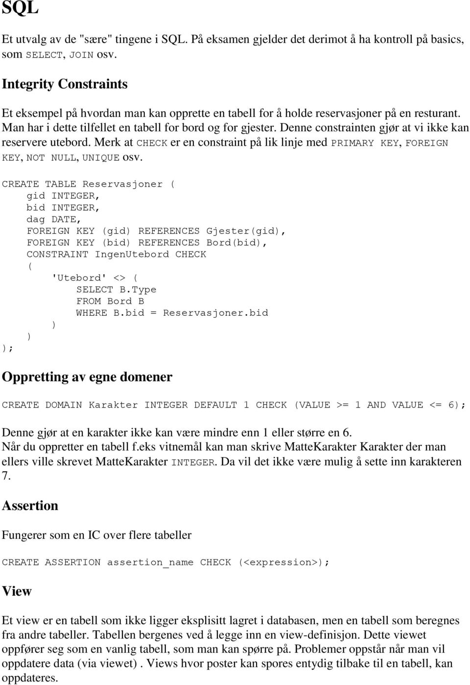 Denne constrainten gjør at vi ikke kan reservere utebord. Merk at CHECK er en constraint på lik linje med PRIMARY KEY, FOREIGN KEY, NOT NULL, UNIQUE osv.