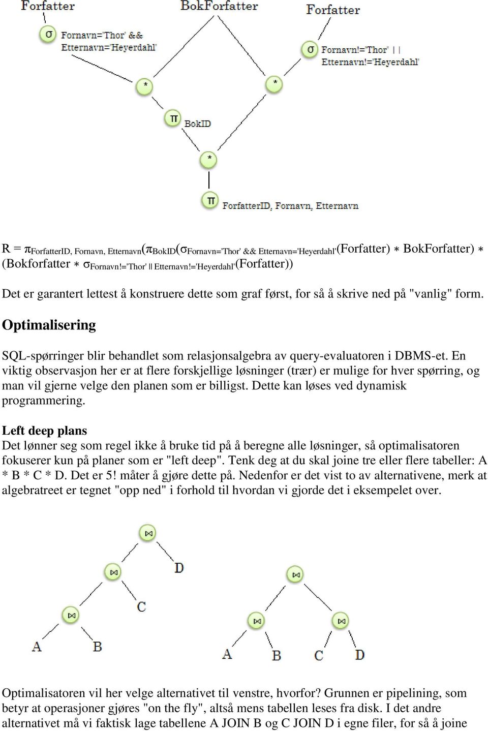 Optimalisering SQL-spørringer blir behandlet som relasjonsalgebra av query-evaluatoren i DBMS-et.