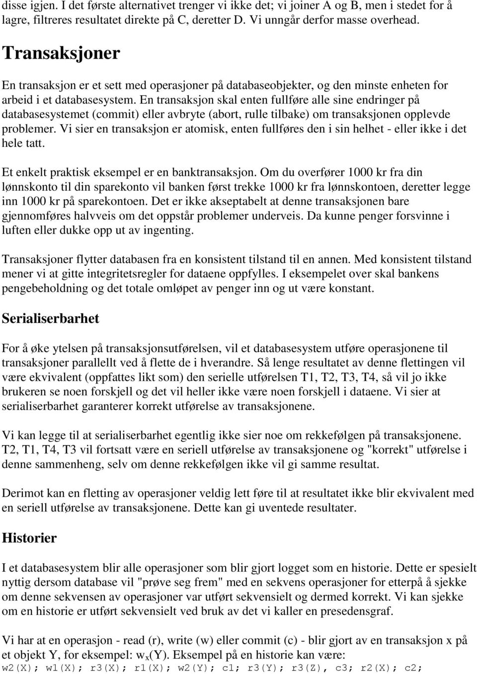 En transaksjon skal enten fullføre alle sine endringer på databasesystemet (commit) eller avbryte (abort, rulle tilbake) om transaksjonen opplevde problemer.