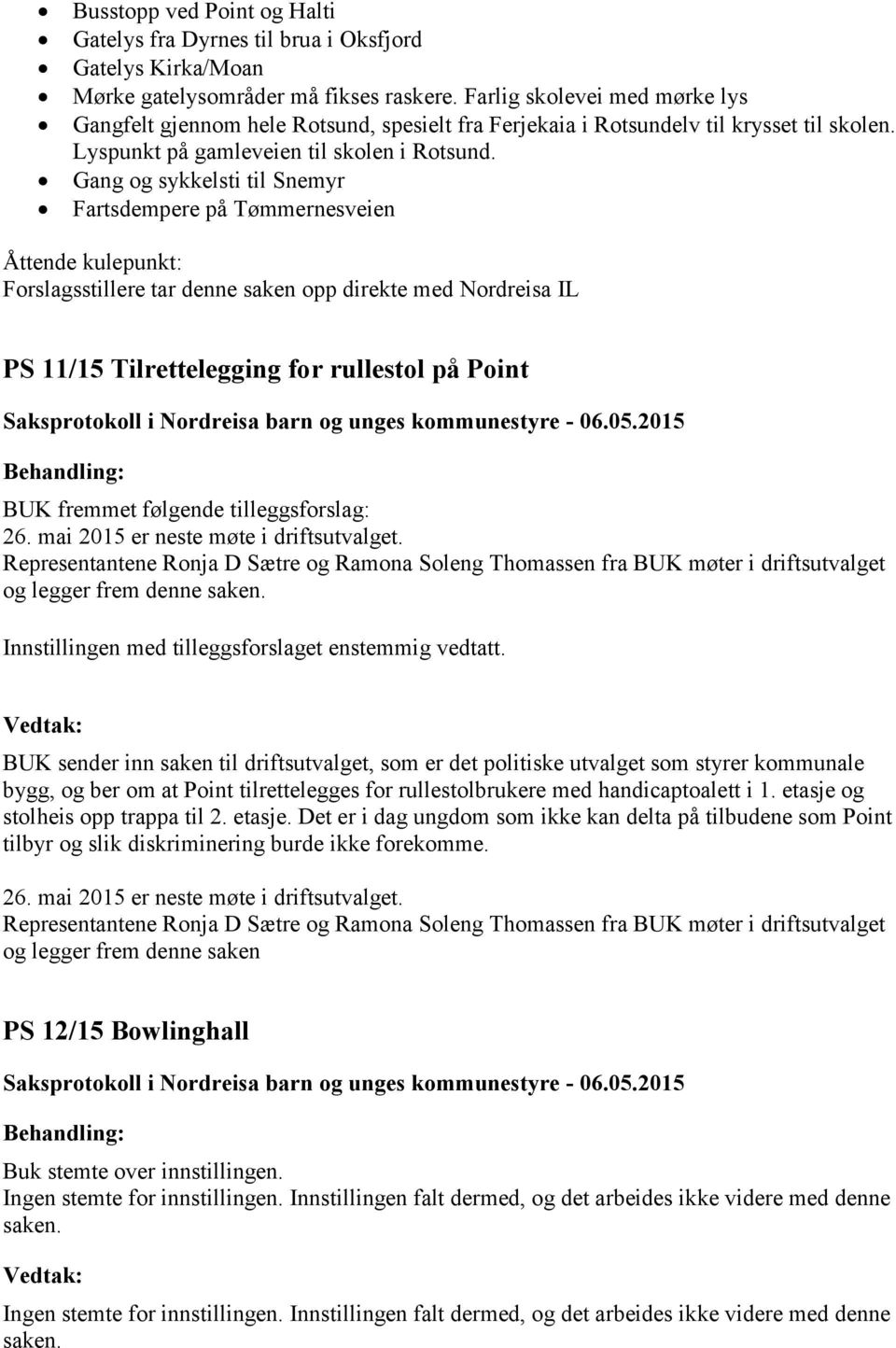 Gang og sykkelsti til Snemyr Fartsdempere på Tømmernesveien Åttende kulepunkt: Forslagsstillere tar denne saken opp direkte med Nordreisa IL PS 11/15 Tilrettelegging for rullestol på Point BUK