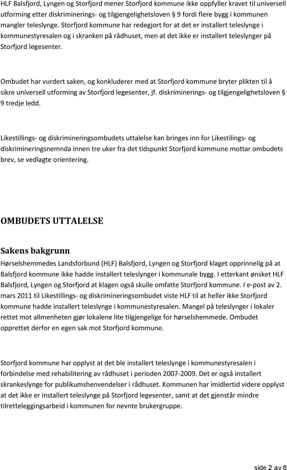 Ombudet har vurdert saken, og konkluderer med at Storfjord kommune bryter plikten til å sikre universell utforming av Storfjord legesenter, jf. diskriminerings- og tilgjengelighetsloven 9 tredje ledd.