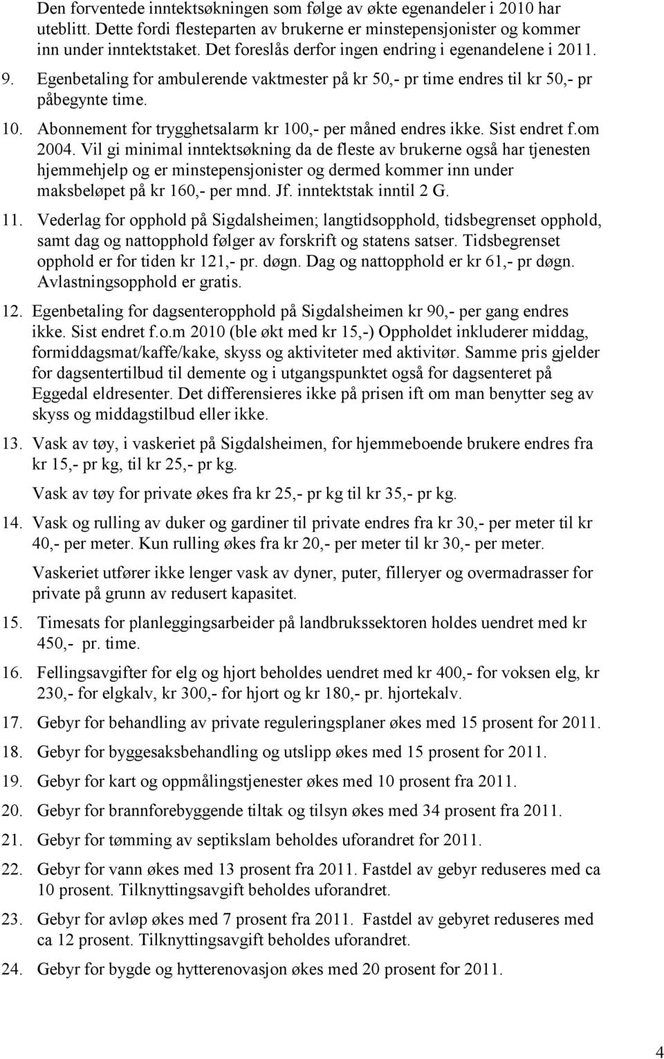 Abonnement for trygghetsalarm kr 100,- per måned endres ikke. Sist endret f.om 2004.