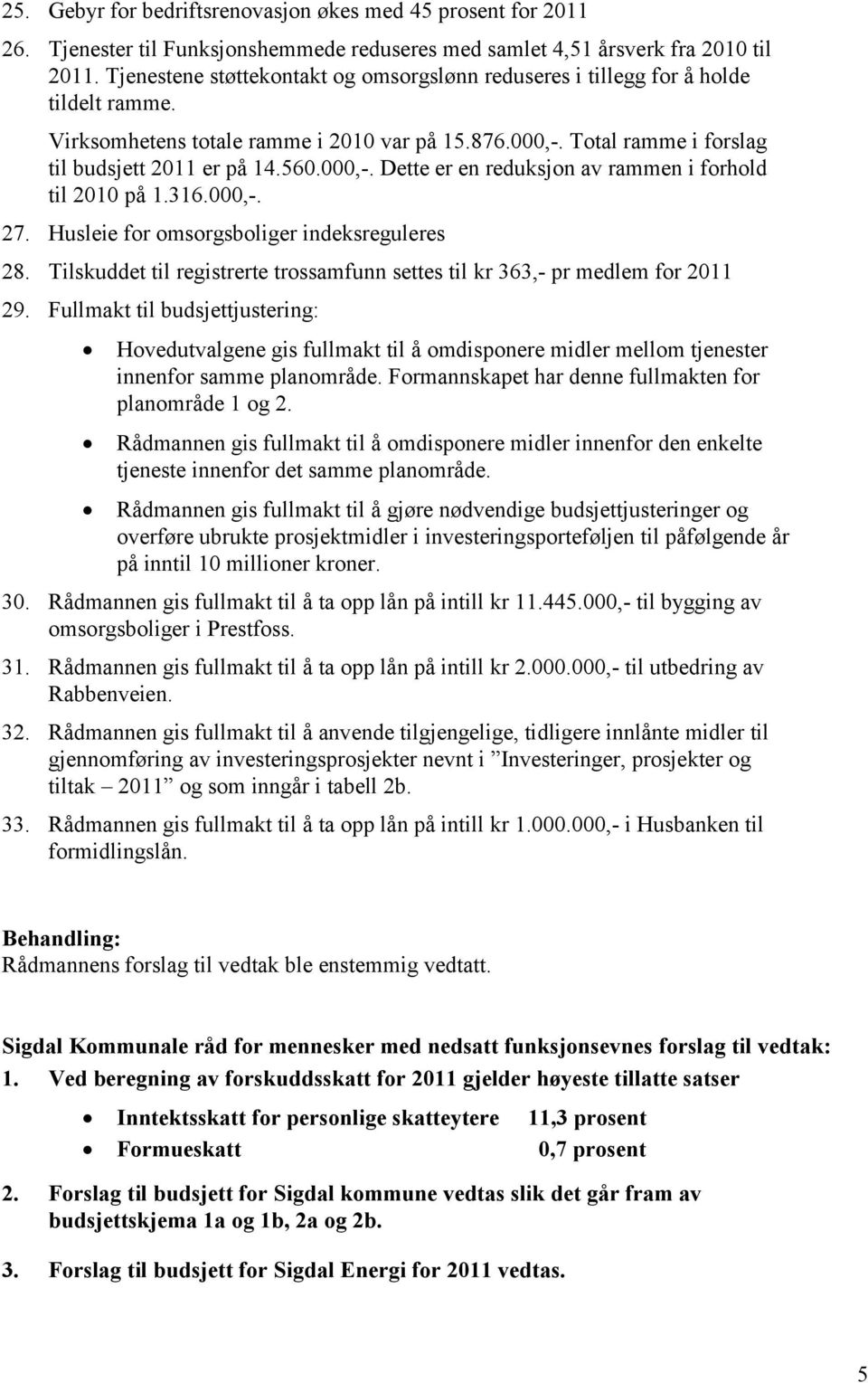 000,-. Dette er en reduksjon av rammen i forhold til 2010 på 1.316.000,-. 27. Husleie for omsorgsboliger indeksreguleres 28.