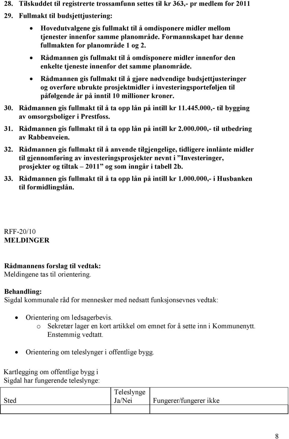 Rådmannen gis fullmakt til å omdisponere midler innenfor den enkelte tjeneste innenfor det samme planområde.