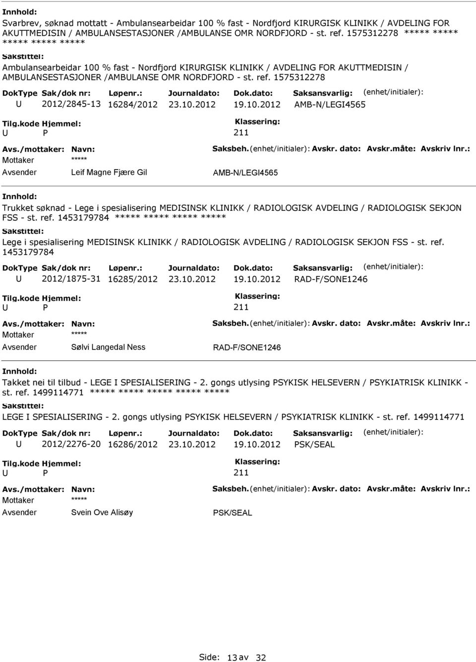 1575312278 2012/2845-13 16284/2012 AMB-N/LEG4565 Leif Magne Fjære Gil AMB-N/LEG4565 Trukket søknad - Lege i spesialisering MEDSNSK KLNKK / RADOLOGSK AVDELNG / RADOLOGSK SEKJON FSS - st. ref.