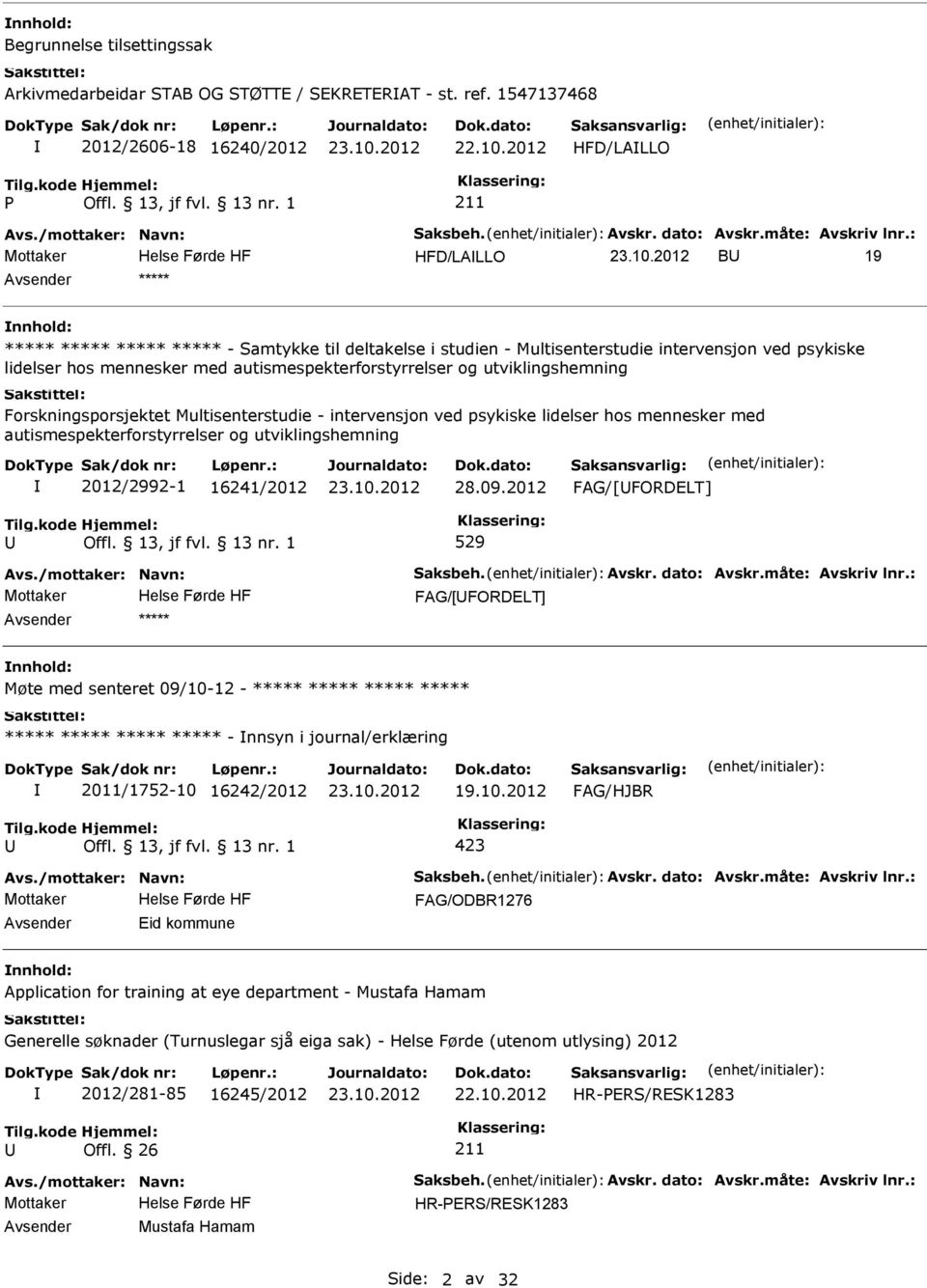 utviklingshemning Forskningsporsjektet Multisenterstudie - intervensjon ved psykiske lidelser hos mennesker med autismespekterforstyrrelser og utviklingshemning 2012/2992-1 16241/2012 28.09.