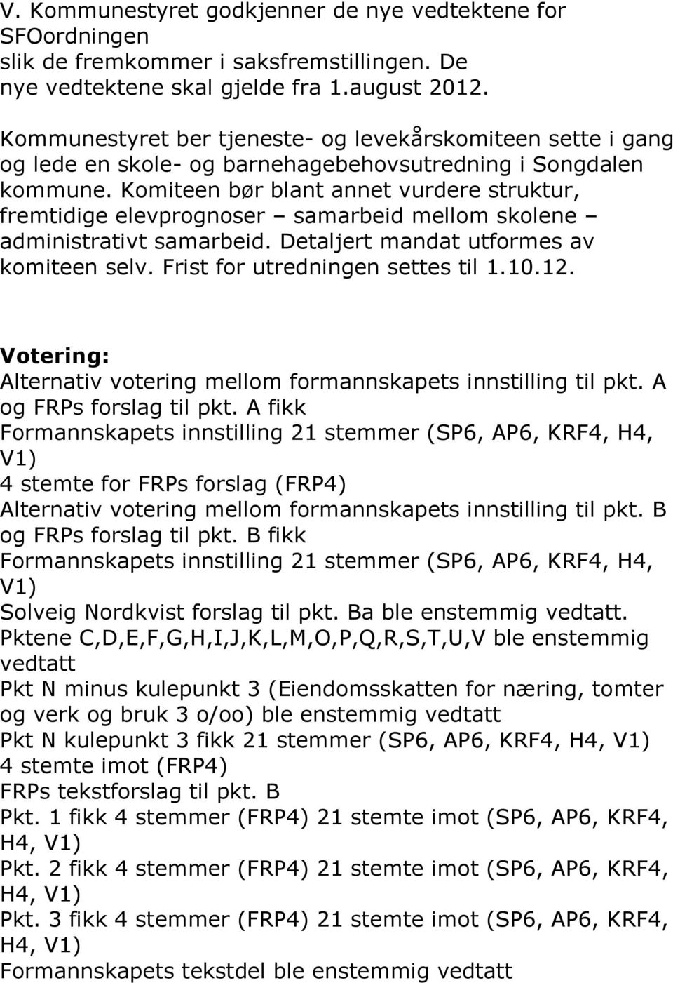 Komiteen bør blant annet vurdere struktur, fremtidige elevprognoser samarbeid mellom skolene administrativt samarbeid. Detaljert mandat utformes av komiteen selv. Frist for utredningen settes til 1.