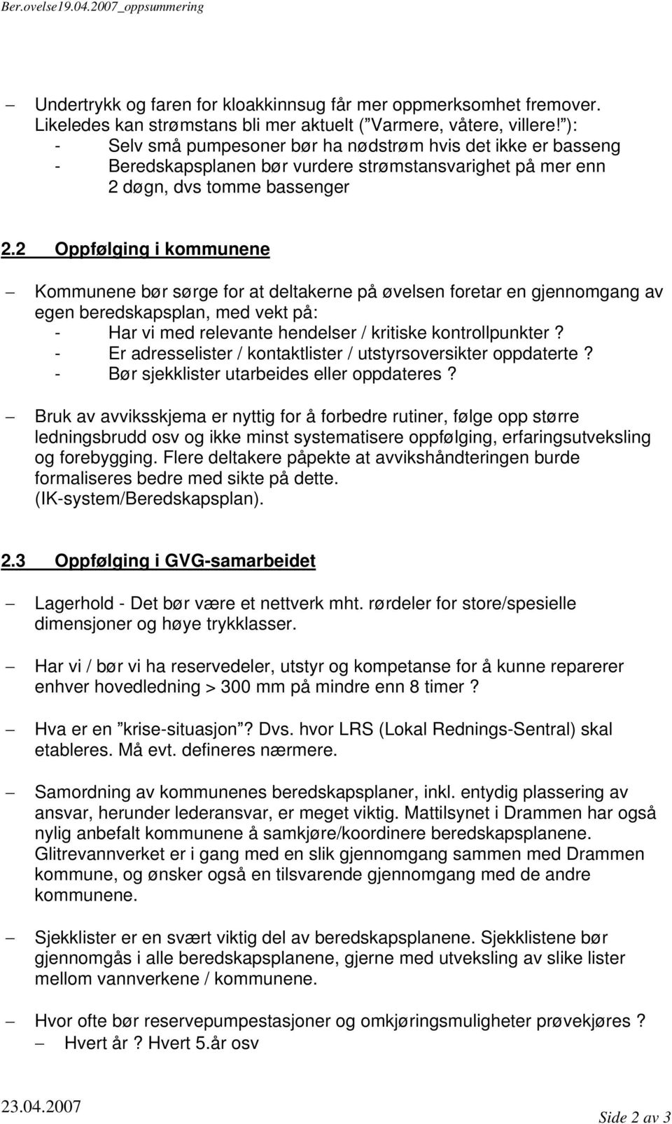 2 Oppfølging i kommunene Kommunene bør sørge for at deltakerne på øvelsen foretar en gjennomgang av egen beredskapsplan, med vekt på: - Har vi med relevante hendelser / kritiske kontrollpunkter?