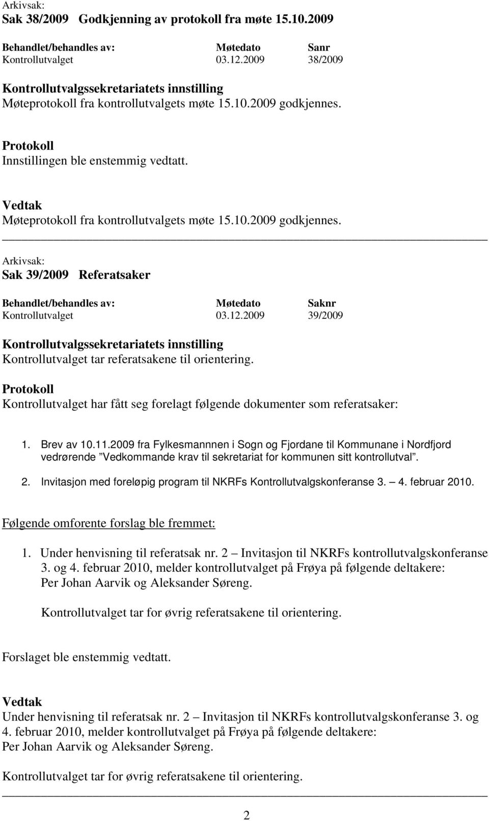 2009 39/2009 Kontrollutvalget tar referatsakene til orientering. Kontrollutvalget har fått seg forelagt følgende dokumenter som referatsaker: 1. Brev av 10.11.