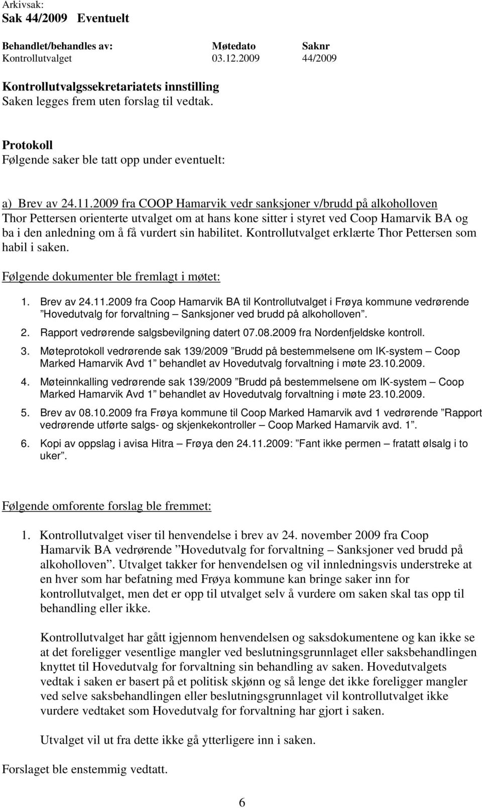 habilitet. Kontrollutvalget erklærte Thor Pettersen som habil i saken. Følgende dokumenter ble fremlagt i møtet: 1. Brev av 24.11.