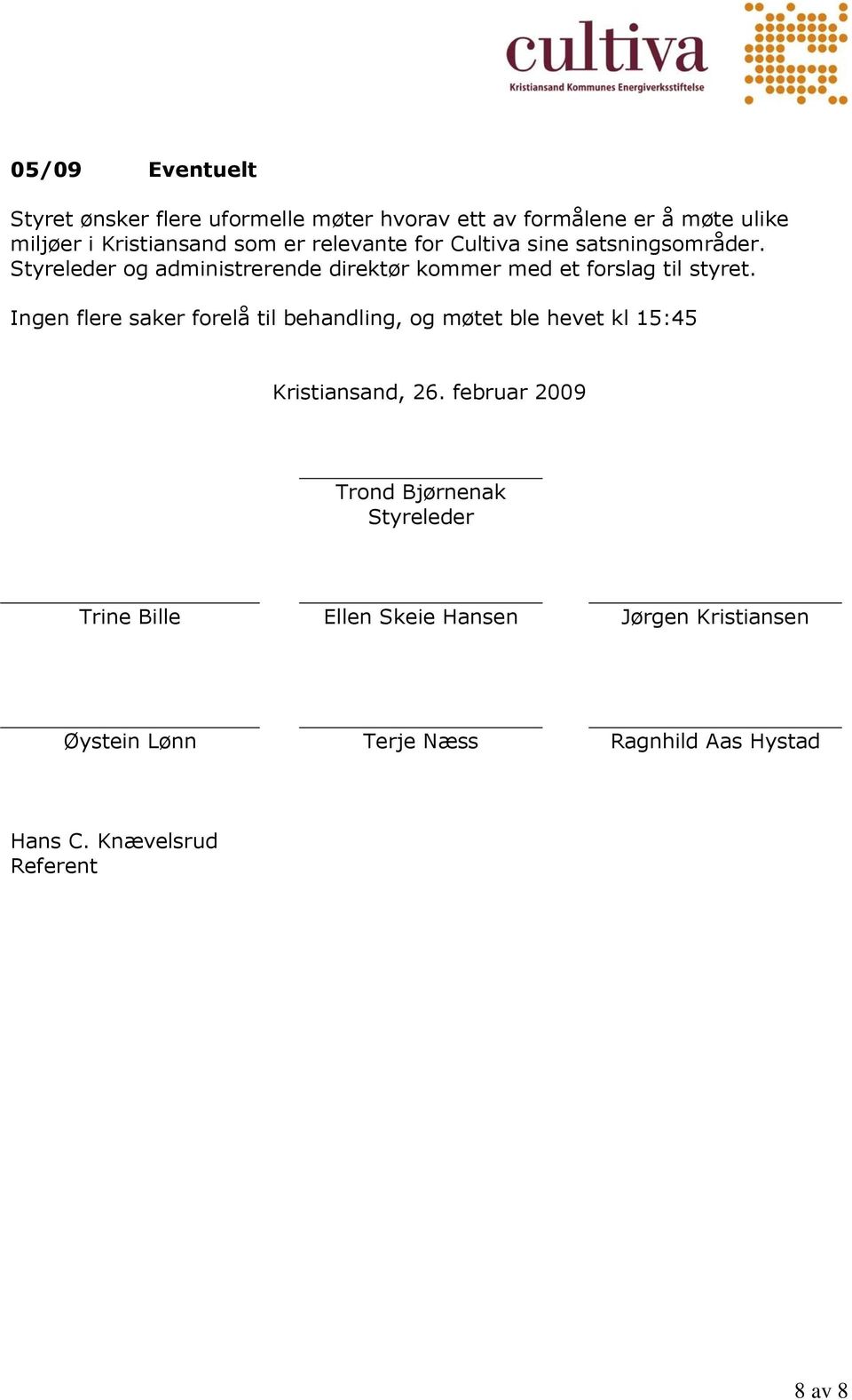 Ingen flere saker forelå til behandling, og møtet ble hevet kl 15:45 Kristiansand, 26.