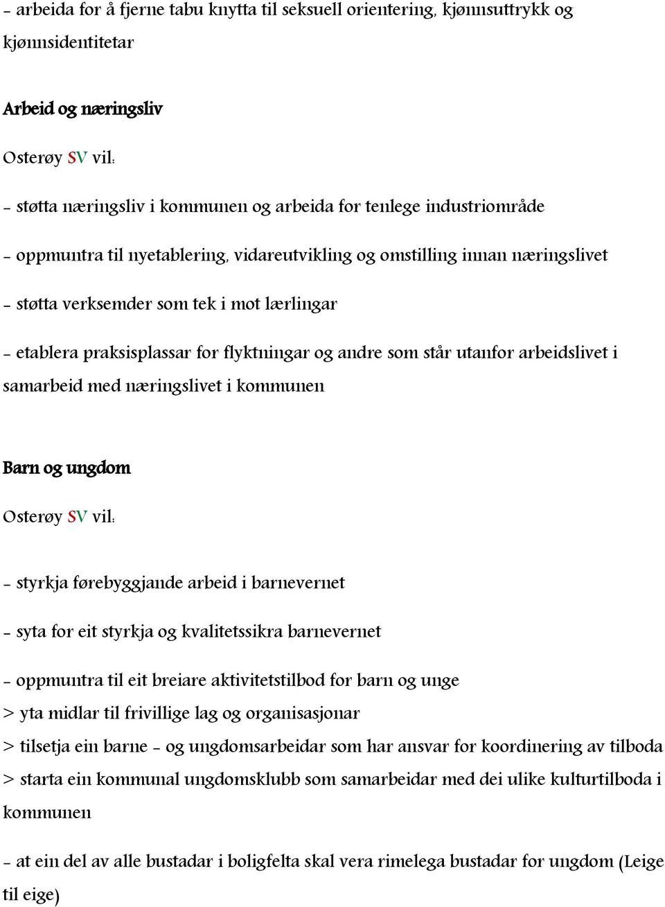 samarbeid med næringslivet i kommunen Barn og ungdom - styrkja førebyggjande arbeid i barnevernet - syta for eit styrkja og kvalitetssikra barnevernet - oppmuntra til eit breiare aktivitetstilbod for