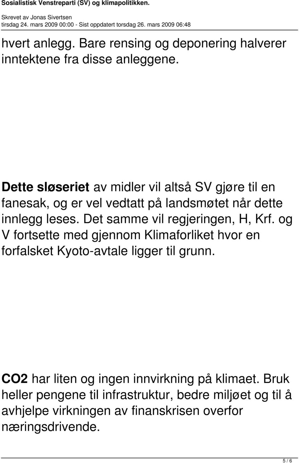 Det samme vil regjeringen, H, Krf. og V fortsette med gjennom Klimaforliket hvor en forfalsket Kyoto-avtale ligger til grunn.