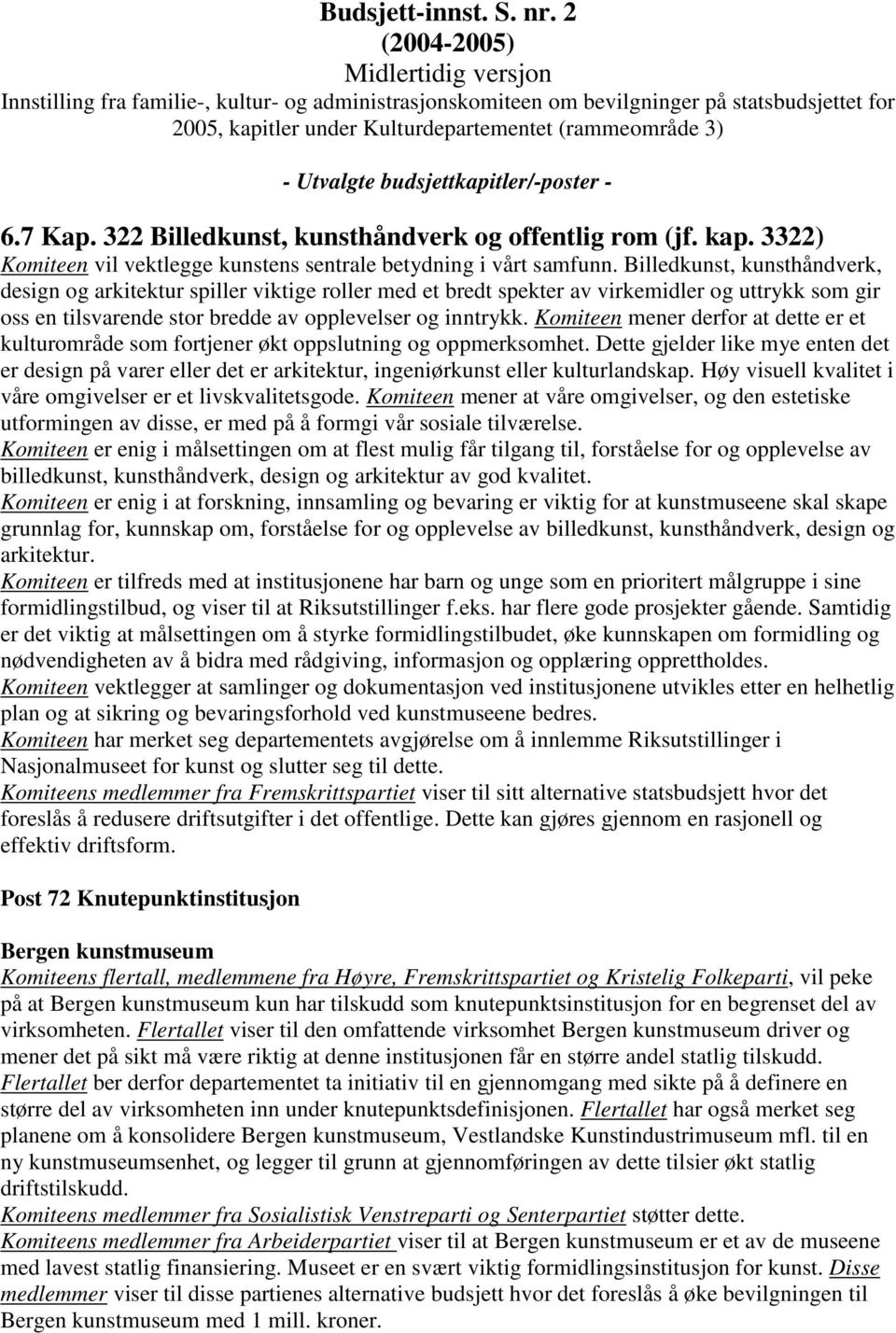 Utvalgte budsjettkapitler/-poster - 6.7 Kap. 322 Billedkunst, kunsthåndverk og offentlig rom (jf. kap. 3322) Komiteen vil vektlegge kunstens sentrale betydning i vårt samfunn.