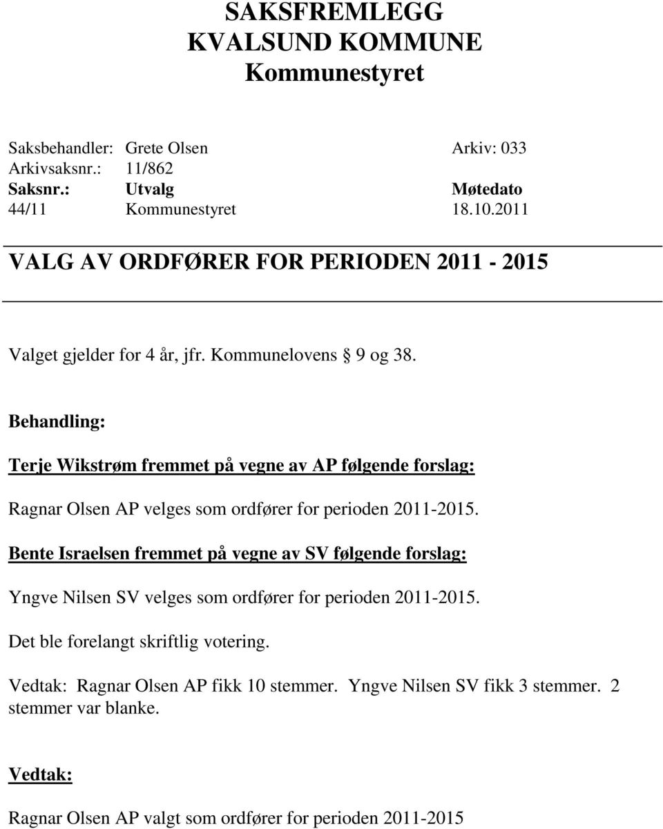 Bente Israelsen fremmet på vegne av SV følgende forslag: Yngve Nilsen SV velges som ordfører for perioden 2011-2015.