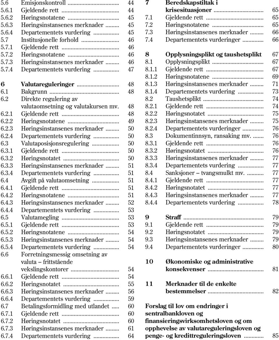 .. 46 8 Opplysningsplikt og taushetsplikt 67 5.7.3 Høringsinstansenes merknader... 46 8.1 Opplysningsplikt... 67 5.7.4 Departementets vurdering... 47 8.1.1 Gjeldende rett... 67 8.1.2 Høringsnotatene.