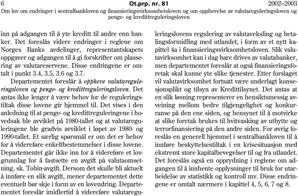 Disse endringene er omtalt i punkt 3.4, 3.5, 3.6 og 3.7. Departementet foreslår å oppheve valutareguleringsloven og.