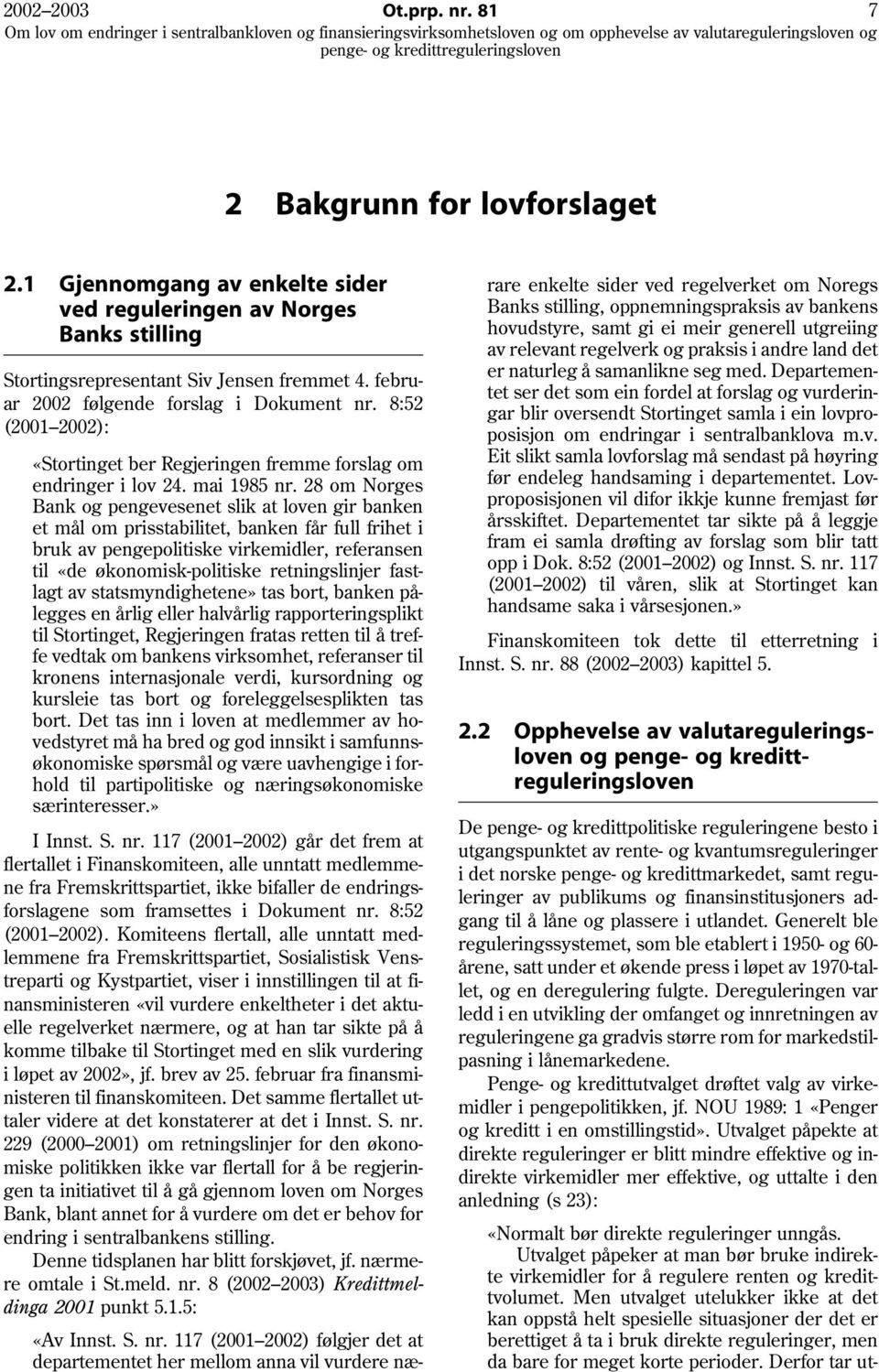 28 om Norges Bank og pengevesenet slik at loven gir banken et mål om prisstabilitet, banken får full frihet i bruk av pengepolitiske virkemidler, referansen til «de økonomisk-politiske retningslinjer