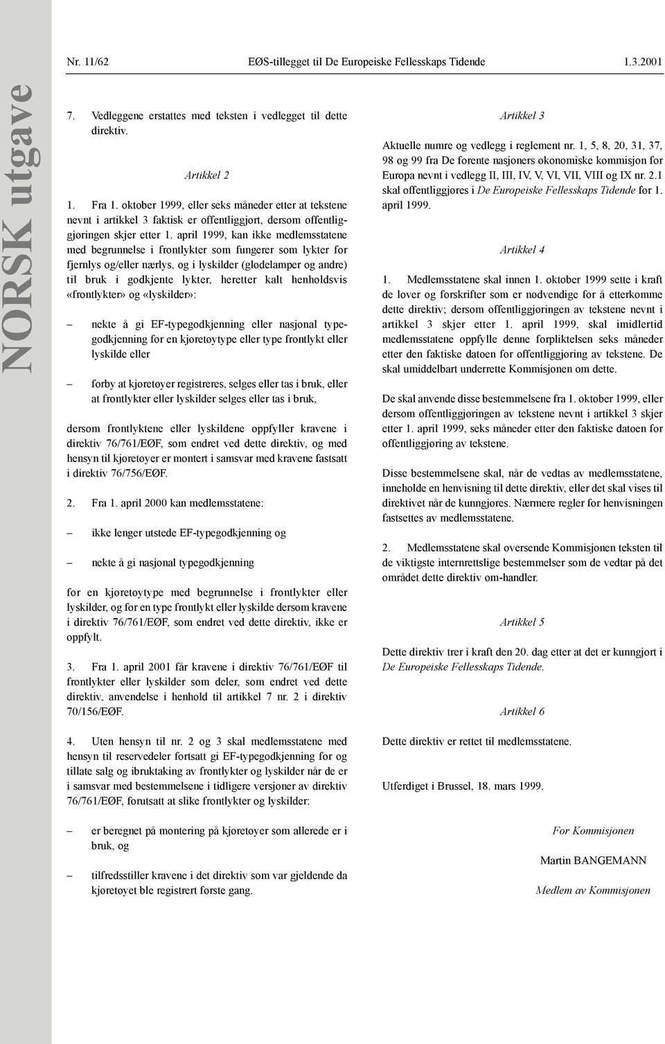 april 1999, kan ikke medlemsstatene med begrunnelse i frontlykter som fungerer som lykter for fjernlys og/eller nærlys, og i lyskilder (glødelamper og andre) til bruk i godkjente lykter, heretter