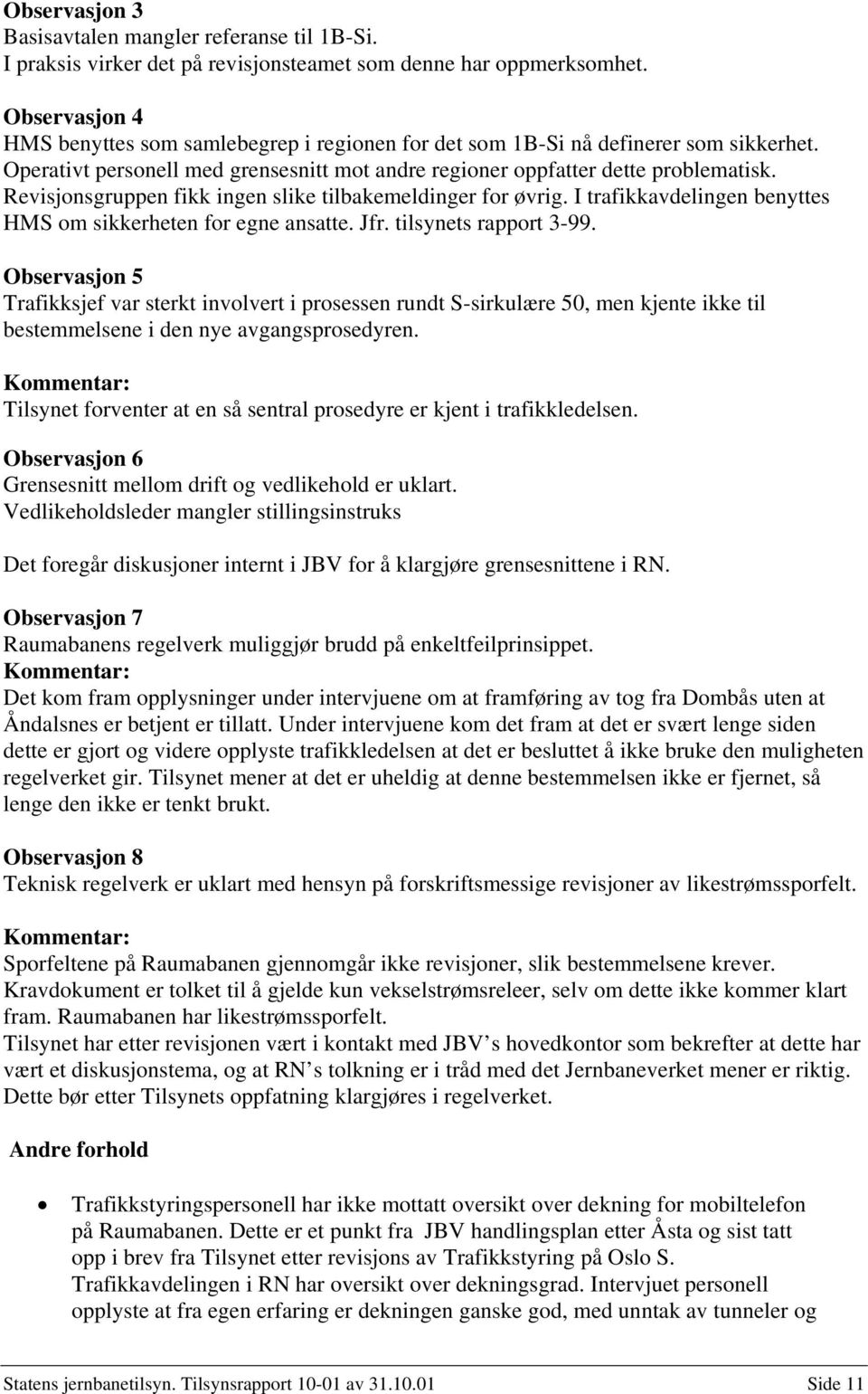 Revisjonsgruppen fikk ingen slike tilbakemeldinger for øvrig. I trafikkavdelingen benyttes HMS om sikkerheten for egne ansatte. Jfr. tilsynets rapport 3-99.