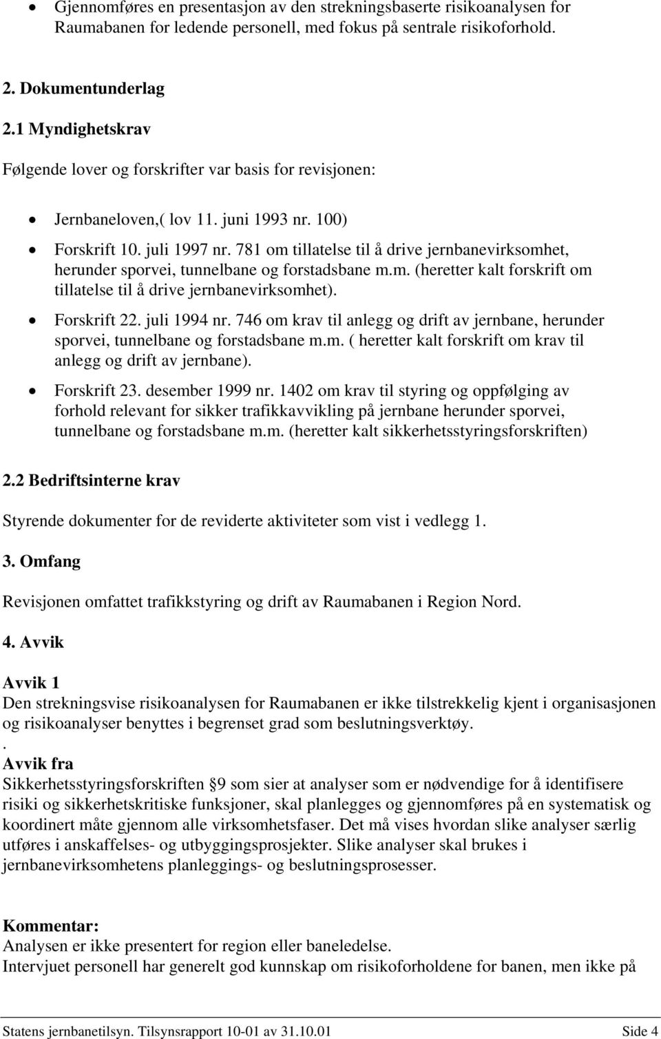 781 om tillatelse til å drive jernbanevirksomhet, herunder sporvei, tunnelbane og forstadsbane m.m. (heretter kalt forskrift om tillatelse til å drive jernbanevirksomhet). Forskrift 22. juli 1994 nr.