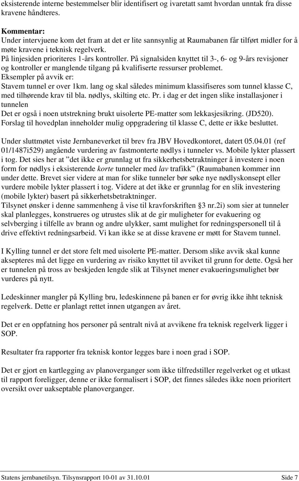 På signalsiden knyttet til 3-, 6- og 9-års revisjoner og kontroller er manglende tilgang på kvalifiserte ressurser problemet. Eksempler på avvik er: Stavem tunnel er over 1km.