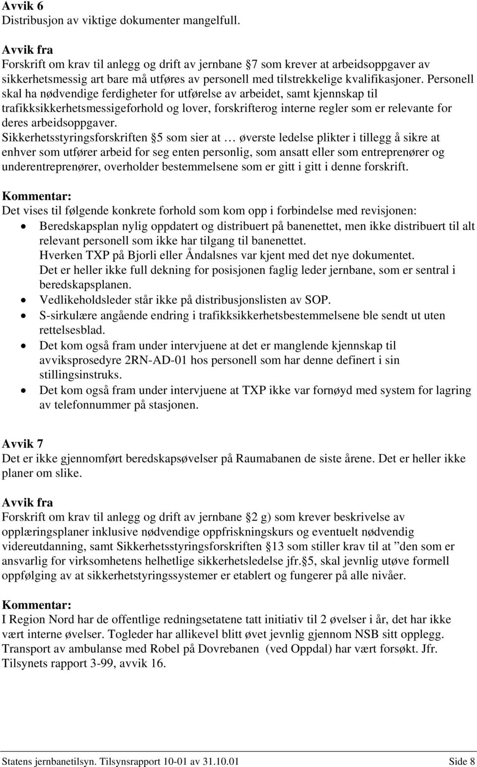 Personell skal ha nødvendige ferdigheter for utførelse av arbeidet, samt kjennskap til trafikksikkerhetsmessigeforhold og lover, forskrifterog interne regler som er relevante for deres