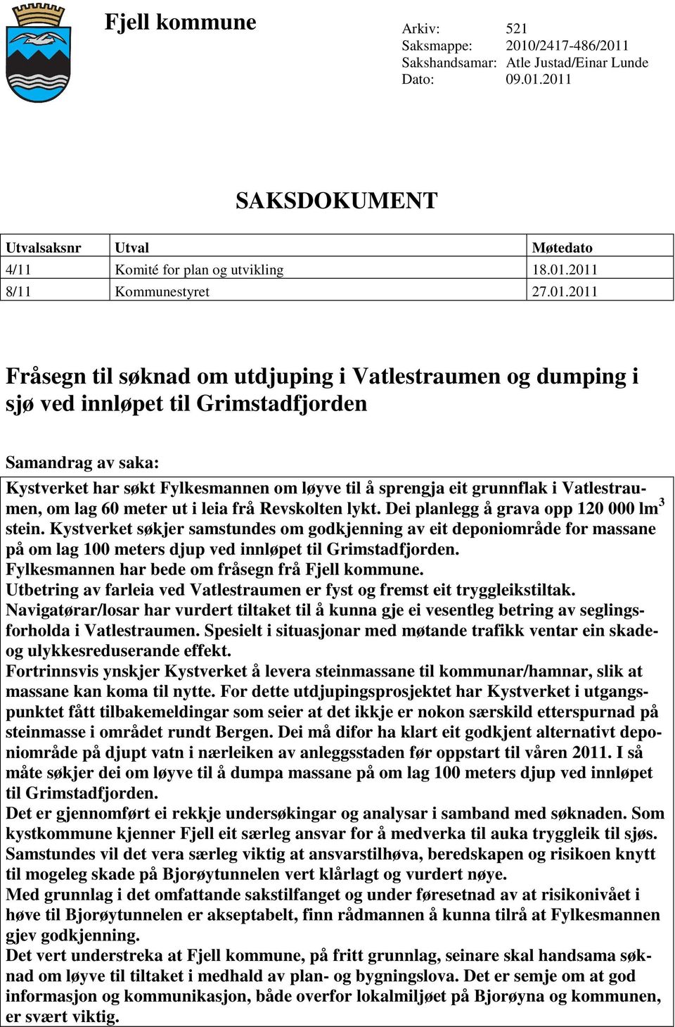 Vatlestraumen, om lag 60 meter ut i leia frå Revskolten lykt. Dei planlegg å grava opp 120 000 lm 3 stein.