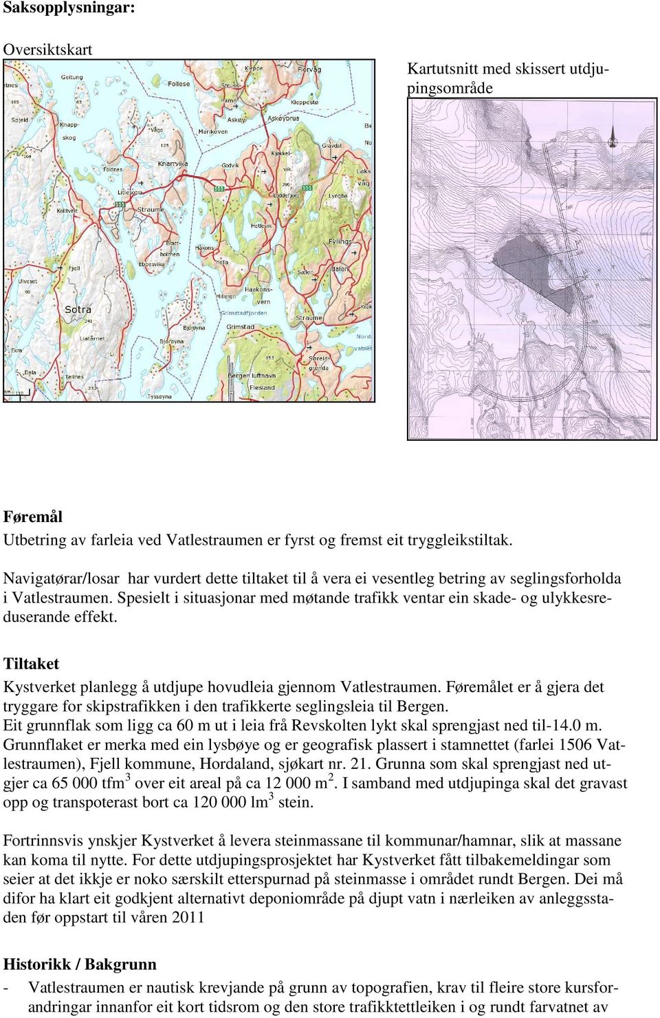 Spesielt i situasjonar med møtande trafikk ventar ein skade- og ulykkesreduserande effekt. Tiltaket Kystverket planlegg å utdjupe hovudleia gjennom Vatlestraumen.