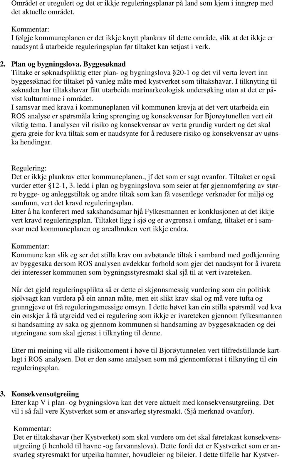 Byggesøknad Tiltake er søknadspliktig etter plan- og bygningslova 20-1 og det vil verta levert inn byggesøknad for tiltaket på vanleg måte med kystverket som tiltakshavar.