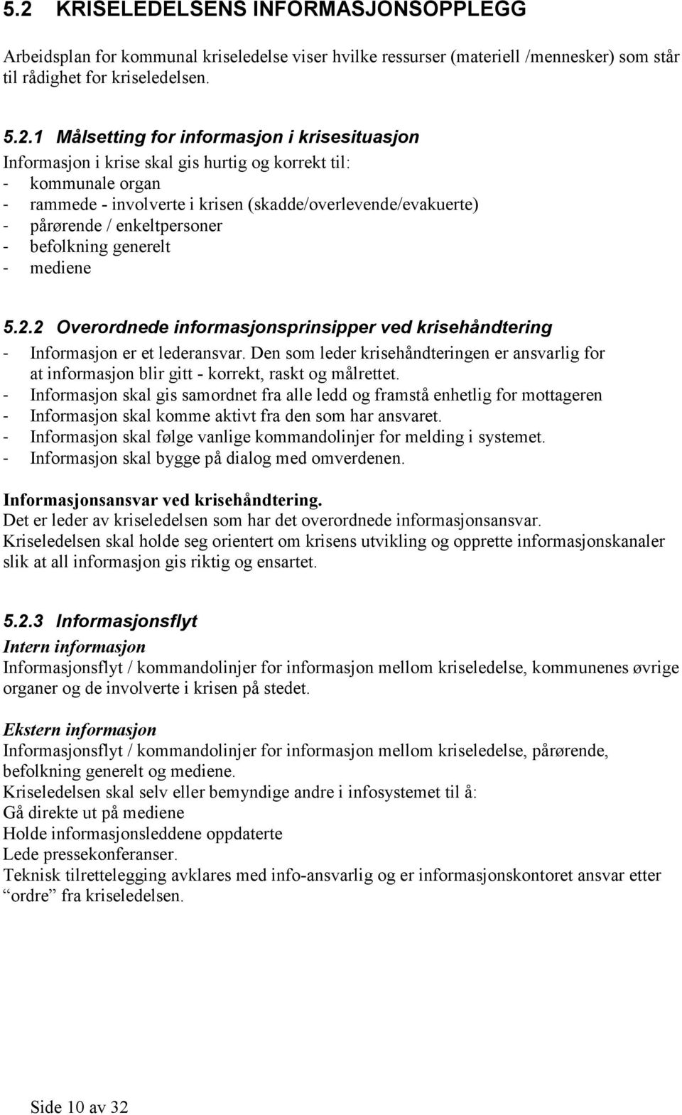 - mediene 5.2.2 Overordnede informasjonsprinsipper ved krisehåndtering - Informasjon er et lederansvar.