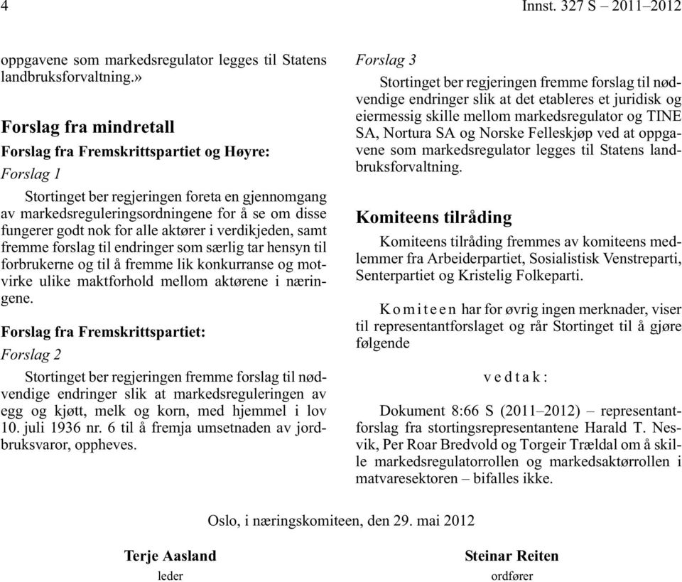 alle aktører i verdikjeden, samt fremme forslag til endringer som særlig tar hensyn til forbrukerne og til å fremme lik konkurranse og motvirke ulike maktforhold mellom aktørene i næringene.