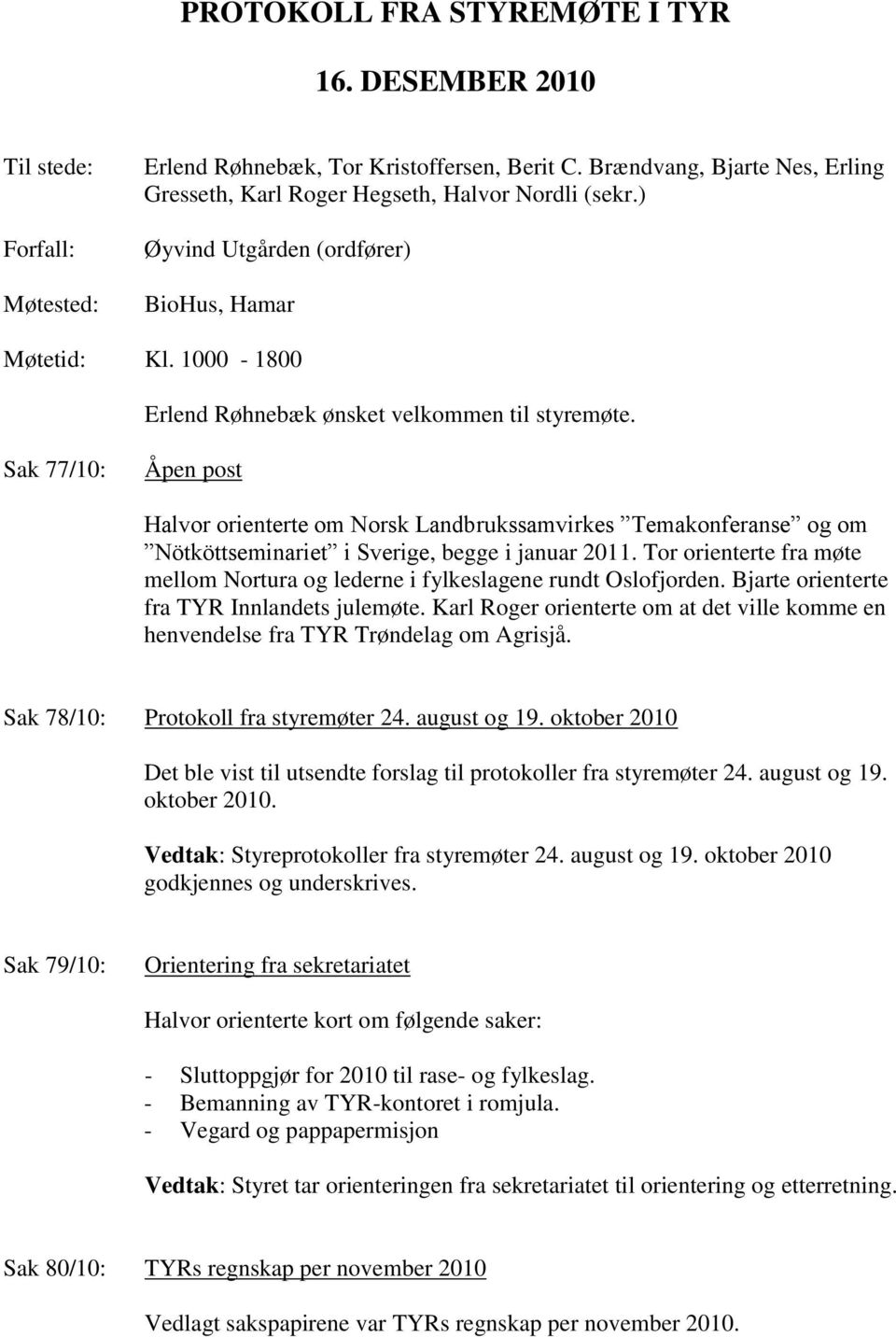 Sak 77/10: Åpen post Halvor orienterte om Norsk Landbrukssamvirkes Temakonferanse og om Nötköttseminariet i Sverige, begge i januar 2011.