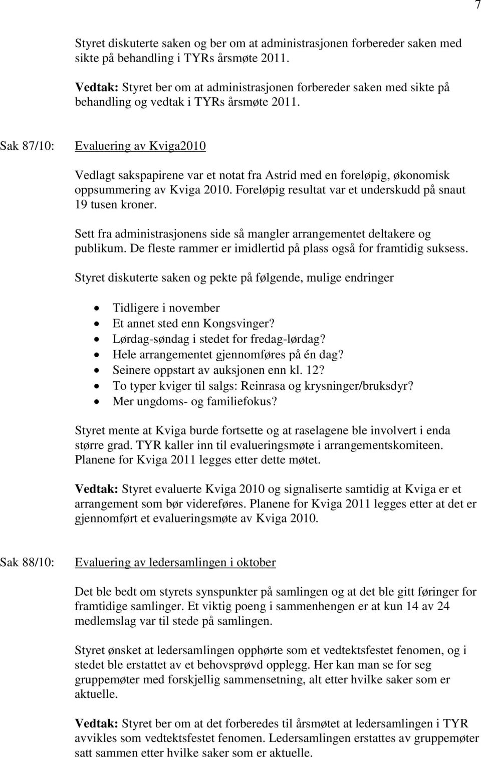 Sak 87/10: Evaluering av Kviga2010 Vedlagt sakspapirene var et notat fra Astrid med en foreløpig, økonomisk oppsummering av Kviga 2010. Foreløpig resultat var et underskudd på snaut 19 tusen kroner.