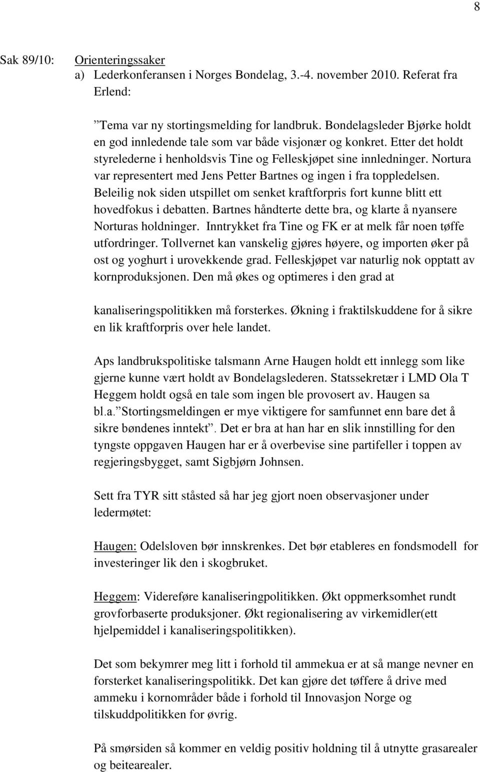 Nortura var representert med Jens Petter Bartnes og ingen i fra toppledelsen. Beleilig nok siden utspillet om senket kraftforpris fort kunne blitt ett hovedfokus i debatten.