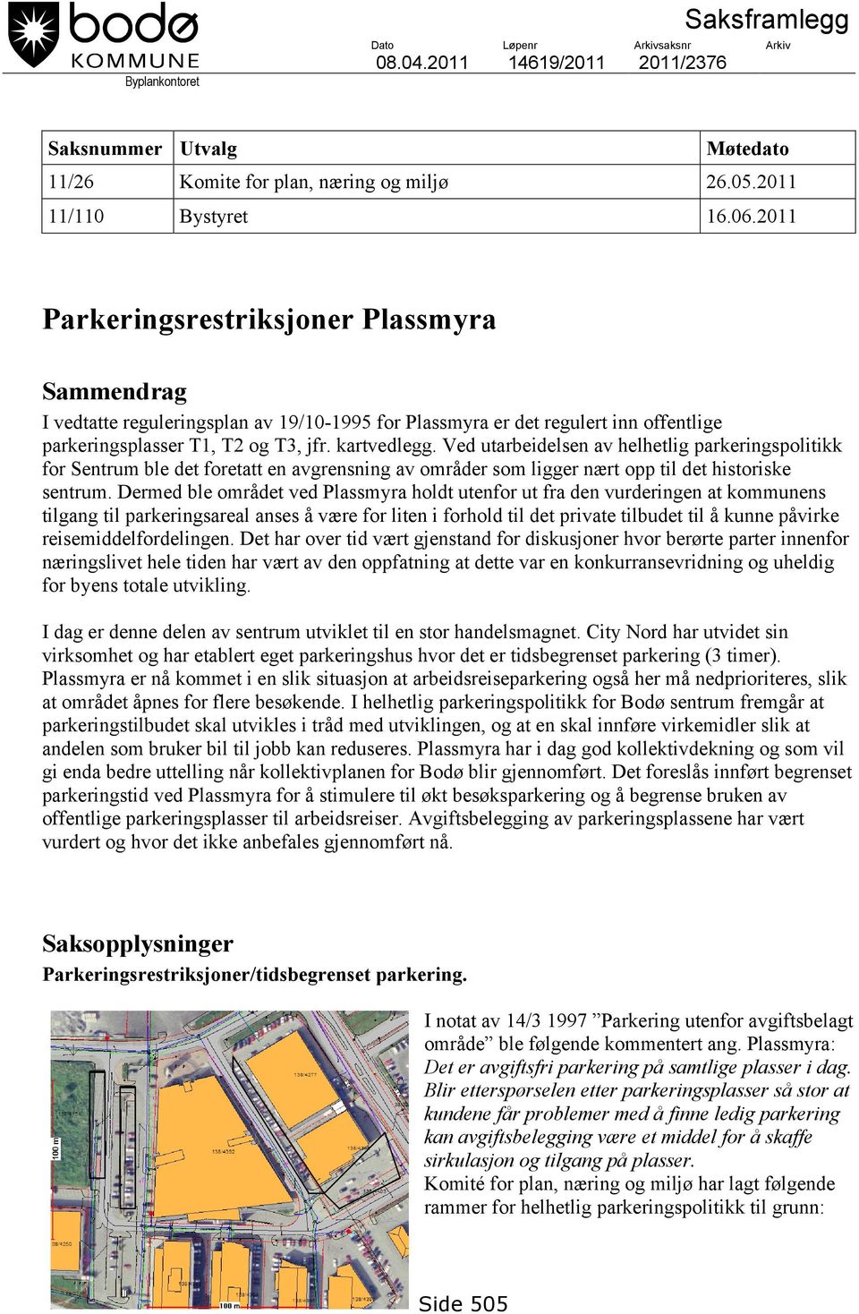 Ved utarbeidelsen av helhetlig parkeringspolitikk for Sentrum ble det foretatt en avgrensning av områder som ligger nært opp til det historiske sentrum.