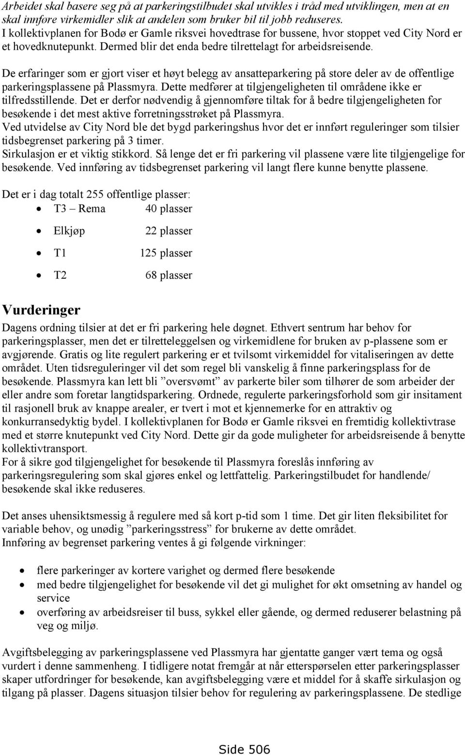 De erfaringer som er gjort viser et høyt belegg av ansatteparkering på store deler av de offentlige parkeringsplassene på Plassmyra.