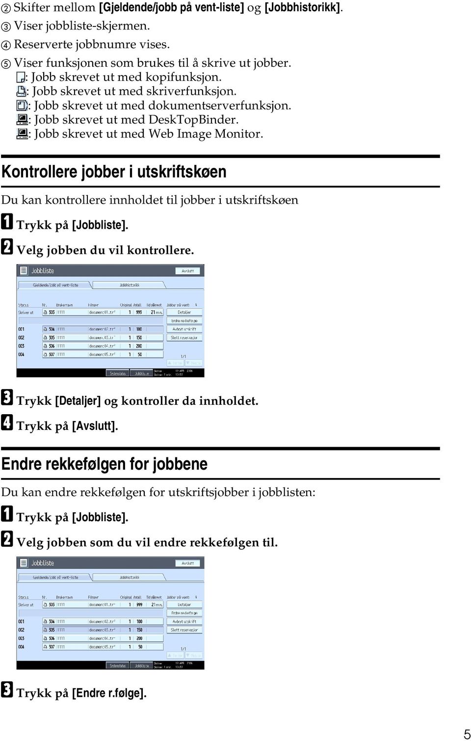 : Jobb skrevet ut med Web Image Monitor. Kontrollere jobber i utskriftskøen Du kan kontrollere innholdet til jobber i utskriftskøen A Trykk på [Jobbliste]. B Velg jobben du vil kontrollere.