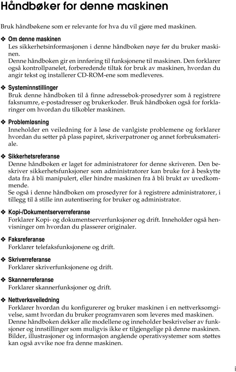 Den forklarer også kontrollpanelet, forberedende tiltak for bruk av maskinen, hvordan du angir tekst og installerer CD-ROM-ene som medleveres.