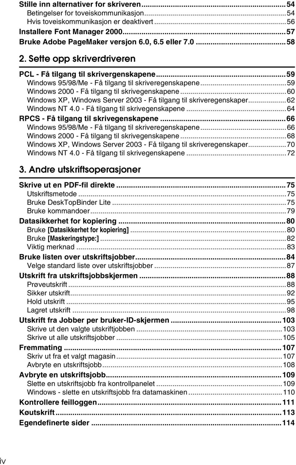 ..60 Windows XP, Windows Server 2003 - Få tilgang til skriveregenskaper...62 Windows NT 4.0 - Få tilgang til skrivegenskapene...64 RPCS - Få tilgang til skrivegenskapene.