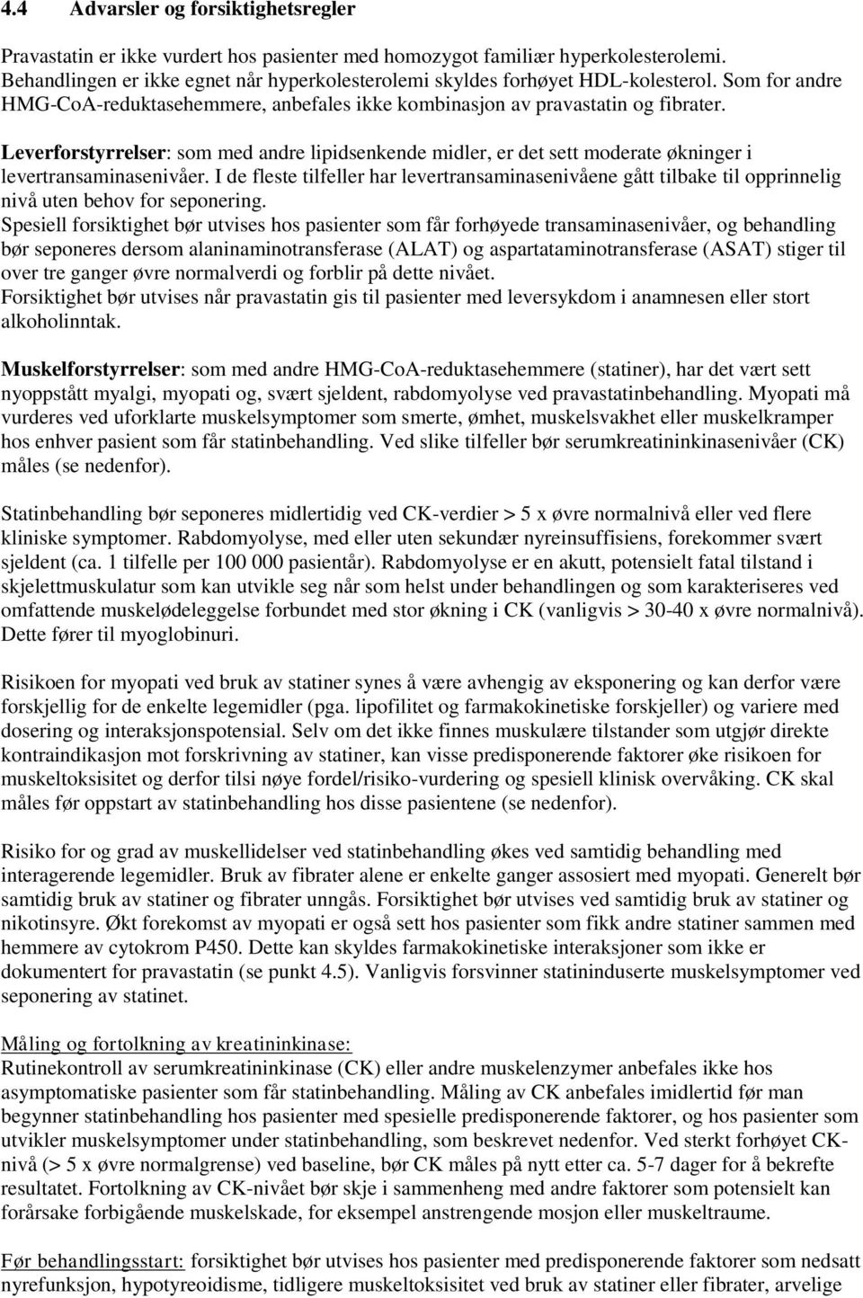 Leverforstyrrelser: som med andre lipidsenkende midler, er det sett moderate økninger i levertransaminasenivåer.