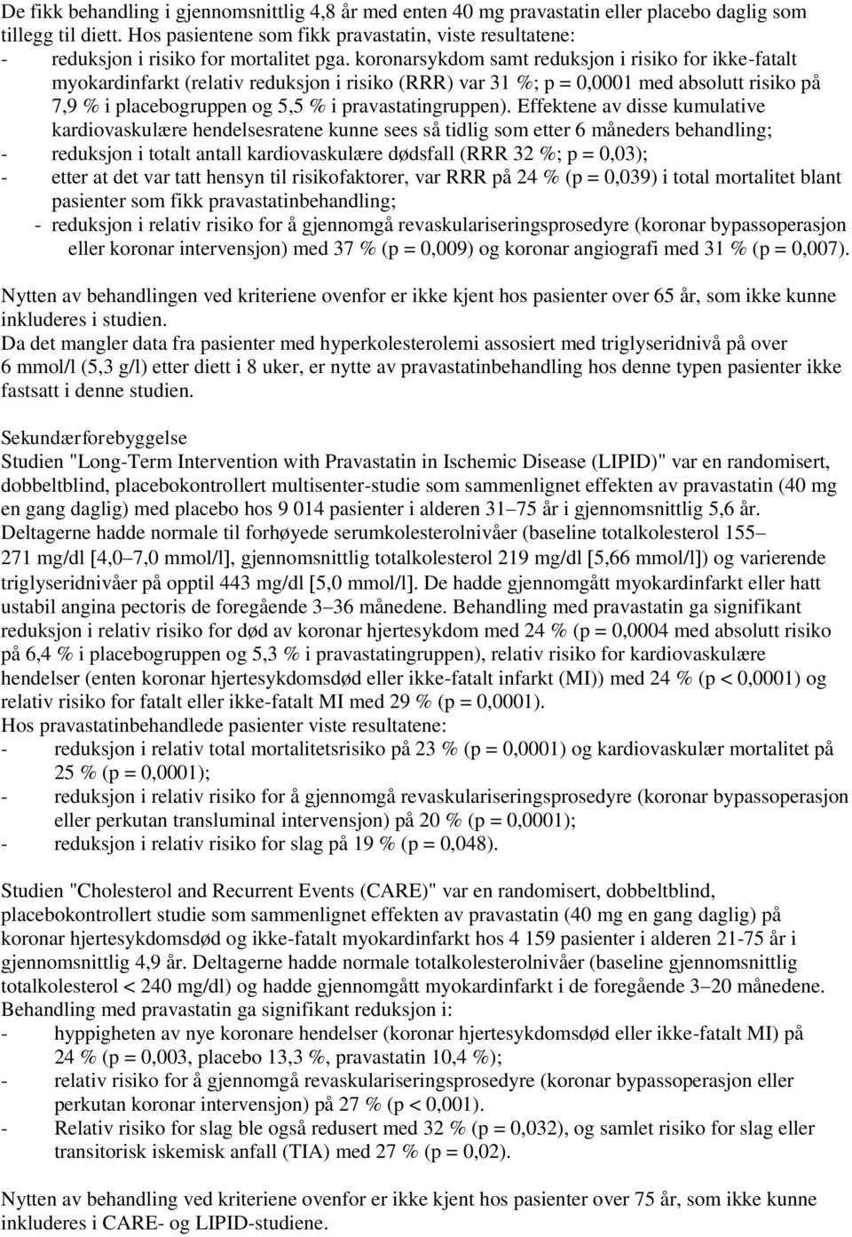 koronarsykdom samt reduksjon i risiko for ikke-fatalt myokardinfarkt (relativ reduksjon i risiko (RRR) var 31 %; p = 0,0001 med absolutt risiko på 7,9 % i placebogruppen og 5,5 % i