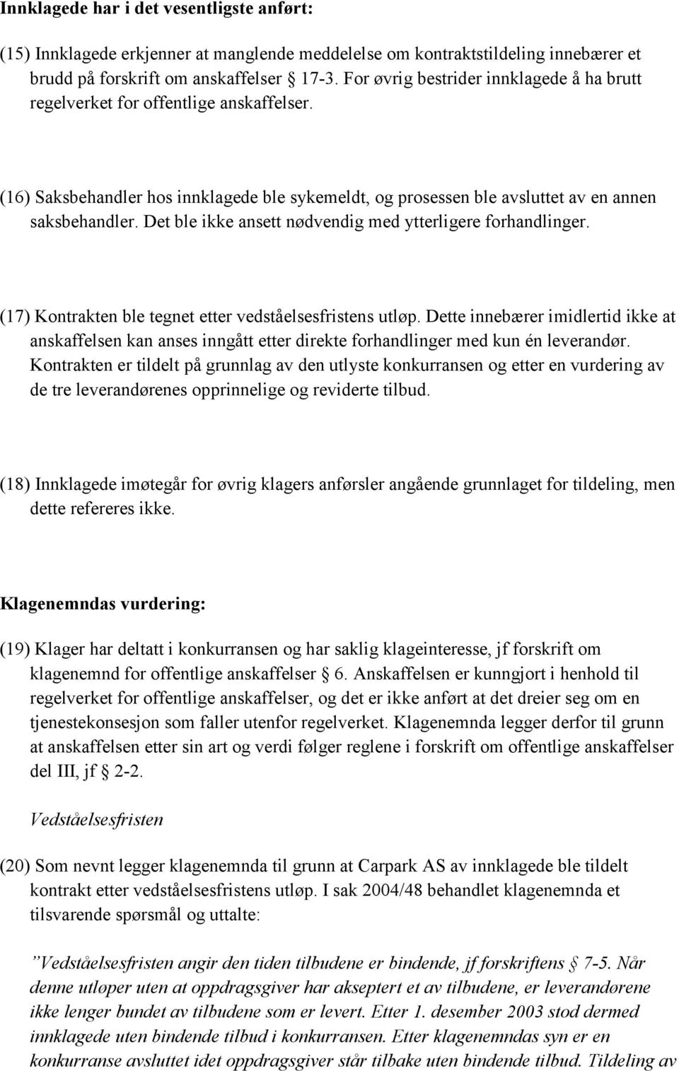 Det ble ikke ansett nødvendig med ytterligere forhandlinger. (17) Kontrakten ble tegnet etter vedståelsesfristens utløp.