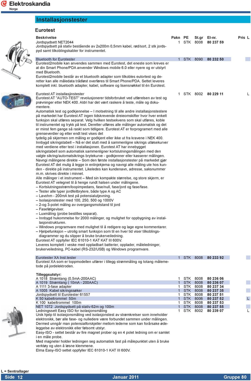 Eurotest2mobilekananvendessammenmedEurotest,detenestesomkreveser atdinsmartphone/pdaanvenderwindowsmobile60ellernyereogerutstyrt medbluetooth