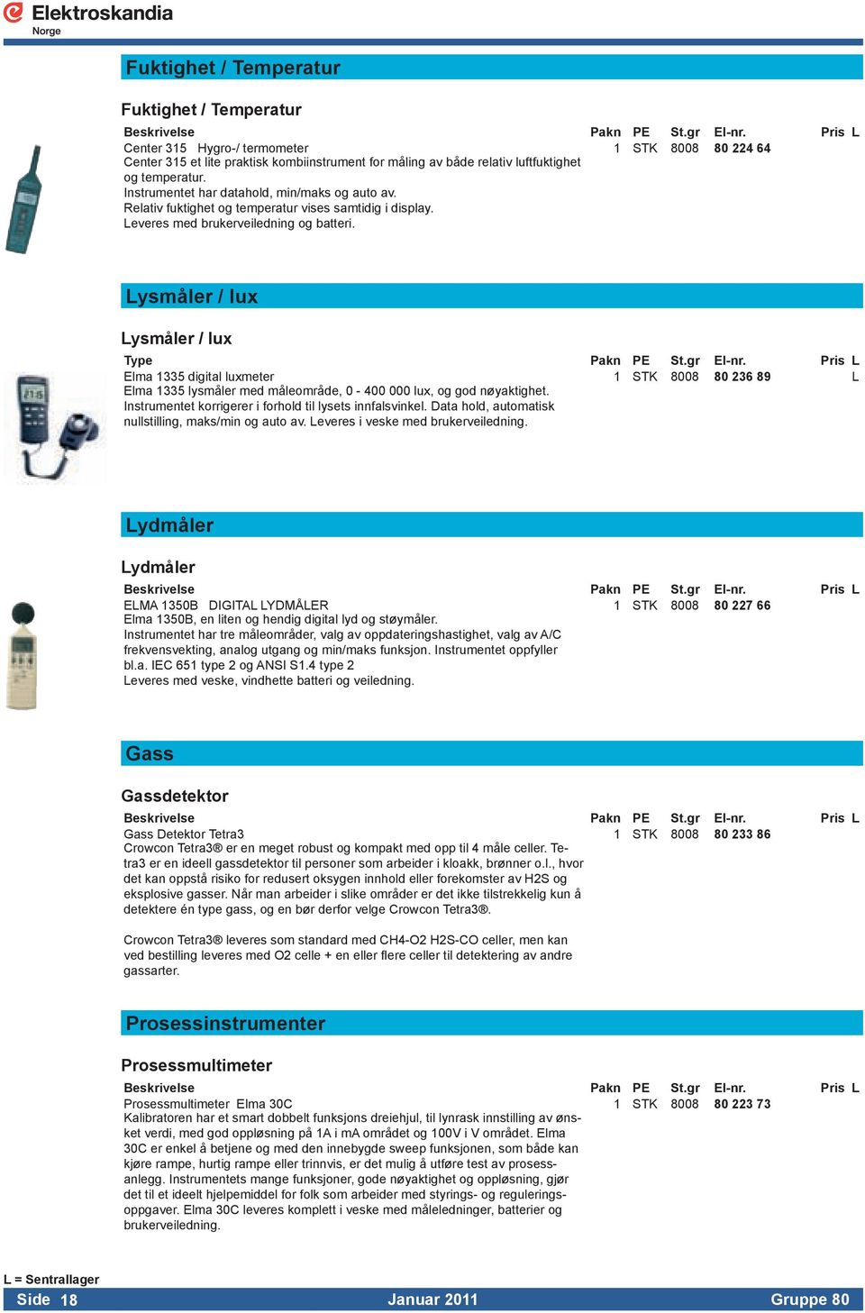 Leveresmedbrukerveiledningogbatteri Lysmåler / lux Lysmåler / lux Type Pakn PE Stgr El-nr Pris L Elma1335digitalluxmeter 1 STK 8008 80 236 89 L