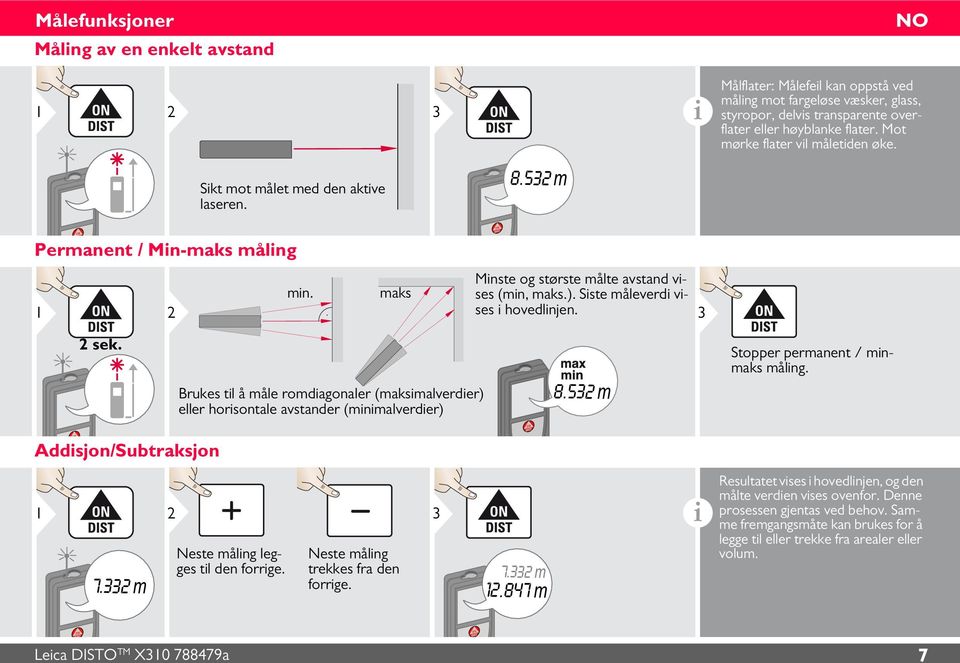 Siste måleverdi vises i hovedlinjen. 3 sek. Brukes til å måle romdiagonaler (maksimalverdier) eller horisontale avstander (minimalverdier) 8.53 m Stopper permanent / minmaks måling.